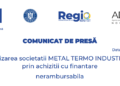 COMUNICAT DE PRESĂ: „Digitalizarea societatii METAL TERMO INDUSTRY SRL prin achizitii cu finantare nerambursabila”